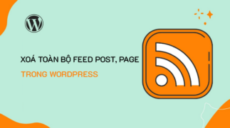 Xoá toàn bộ feed post, page và sản phẩm trong WordPress