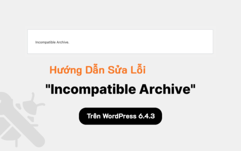 Lưu trữ không tương thích (Incompatible Archive) khi cài đặt theme hoặc plugin