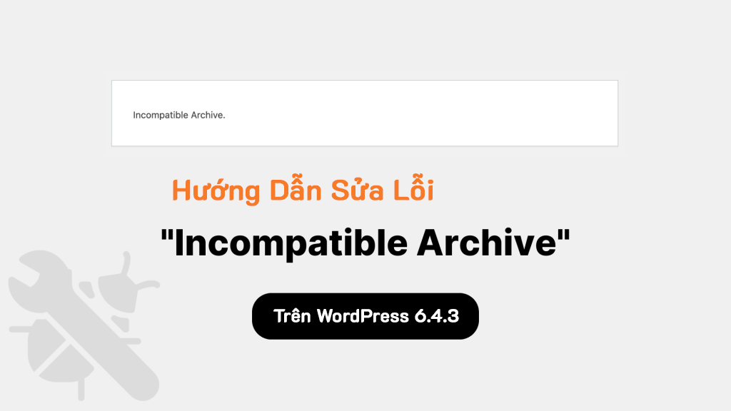 Lưu trữ không tương thích (Incompatible Archive) khi cài đặt theme hoặc plugin
